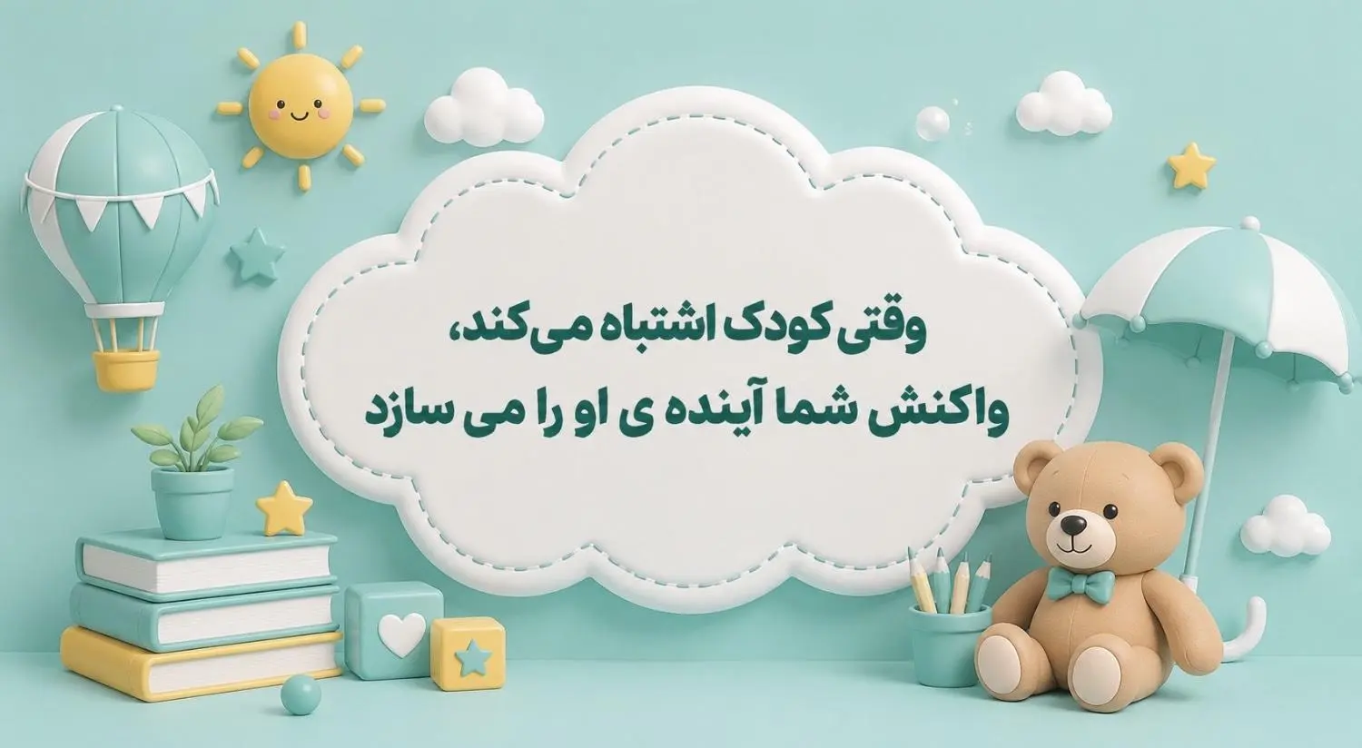 وقتي کودک اشتباه مي کند،واکنش شما آينده ي او را مي سازد